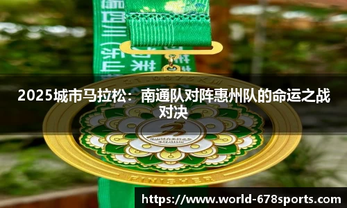 2025城市马拉松：南通队对阵惠州队的命运之战对决