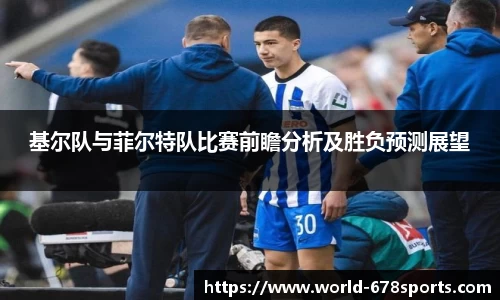 基尔队与菲尔特队比赛前瞻分析及胜负预测展望